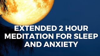 GUIDED SLEEP MEDITATION FOR DEEP FAST SLEEP AND ANXIETY, sleep, reduce anxiety EXTENDED 2 HOUR