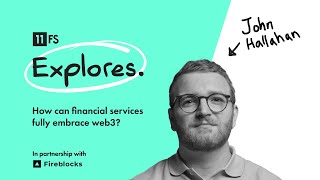 How can financial services fully embrace web3? With John Hallahan from Fireblocks | 11:FS Explores