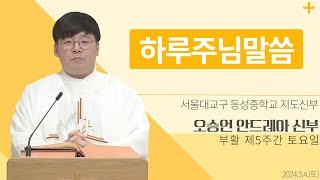 [하루 주님 말씀] 2024년 5월 4일 부활 제5주간 토요일 매일미사ㅣ오승언 안드레아 신부 오늘의 복음\u0026강론