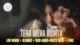 Tera Mera Rishta - Lofi Remix | Slowed +  100d audio+Beats bass + Lyric | Use Earphones @mstudio05