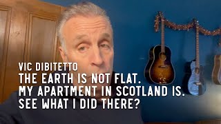 The Earth is NOT flat. My apartment in Scotland is. See what I did there?