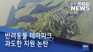 2020. 5. 3 [원주MBC] 반려동물 테마파크, 과도한 지원 논란