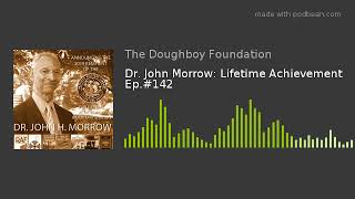 Dr. John Morrow: Lifetime Achievement Ep.#142