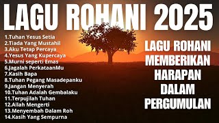 Lagu Rohani Kristen Terbaru 2025 - Lagu Rohani Terpopuler - Lagu Rohani Kristen Saat Teduh Terbaru