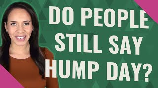 Do people still say hump day?
