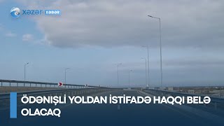 Ödənişli yoldan istifadə haqqı belə olacaq - yolun açılacağı vaxt da rəsmən elan olundu