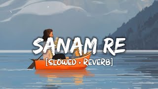 Sanam Re [Slowed+Reverb] Song Lyrics | Arijit Singh