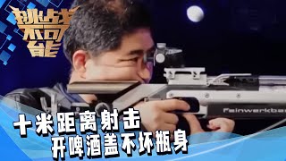 气步枪冠军教练重出江湖！十米距离射击开啤酒盖不坏瓶身 谁看了不得说一声绝啊！| 挑战不可能 Impossible Challenge