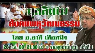 มุสลิมในสังคมพหุวัฒนธรรม  โดย อ.อาลี เสือสมิง (28 ก.ค.60)