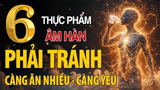 6 LOẠI THỰC PHẨM ÂM HÀN PHẢI TRÁNH - CÀNG ĂN NHIỀU CƠ THỂ CÀNG YẾU!