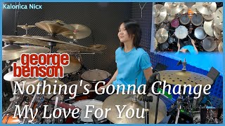 Nothing's Gonna Change My Love for You - George Benson || Drum Cover by KALONICA NICX