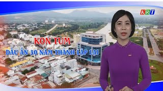 Kon Tum – Dấu ấn 30 năm thành lập lại