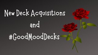 New Deck Acquisitions and #GoodMoodDecks