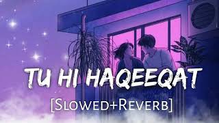 TU HI HAQEEQAT [ SLOW AND REVERB] - LOFI