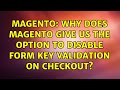 Magento: Why does Magento give us the option to disable Form Key Validation on Checkout?