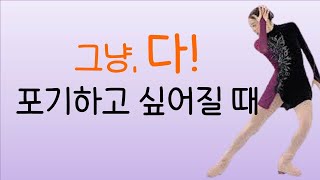 너무 지쳐, 그냥 다 포기하고 싶어질 때 꼭 보세요 (김연아 명언) | 네이버 오디오클립 | 토닥토닥