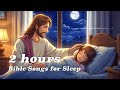 Bible Songs for Sleep ✨ Peaceful Christian Music | 2 Hours Relaxing Worship Instrumentals
