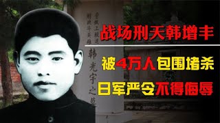 殺敵無數的韓增豐，為何犧牲后日軍嚴令不得侮辱，并為其擦洗遺體