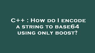 C++ : How do I encode a string to base64 using only boost?