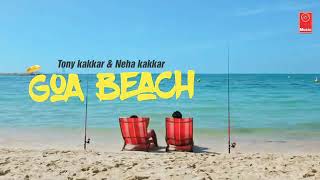GOA BEACH -Tony Kakkar & Neha Kakkar |Aditya Narayan | Kat | Anshul Garg | Latest Hindi Song 2020