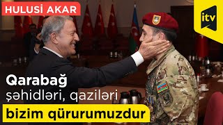 Hulusi Akar: Qarabağ şəhidləri, qaziləri bizim qürurumuzdur