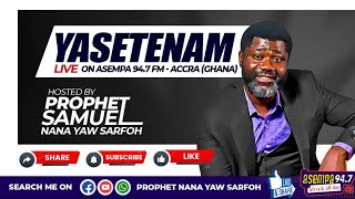 YASETENAM LIVE WITH PROPHET NANA YAW SARFOH ON ASEMPA 94.7FM