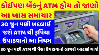 કોઈપણ બેંકનું ATM હોય તો જુઓ આ વીડિયો : ૩૦ જૂન પછી બદલાઈ જશે ATM થી રૂપિયા ઉપાડવાનો આ નિયમ