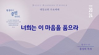 대동교회 / 2024.01.10 / 홍경의 목사 / 너희는 이 마음을 품으라(빌 2:1-11)