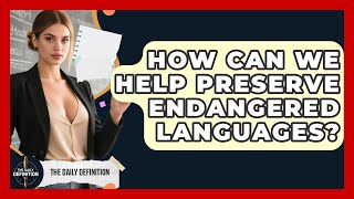 How Can We Help Preserve Endangered Languages? - The Daily Definition