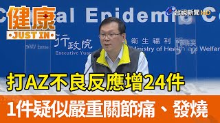 打AZ不良反應增24件  1件疑似嚴重關節痛、發燒【健康資訊】