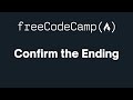 freeCodeCamp - Confirm the Ending
