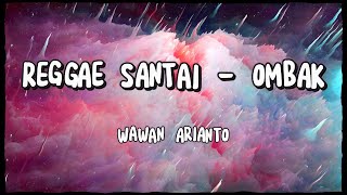 Reggae Santai (Ombak) - Wawan Arianto | Song Lyrics