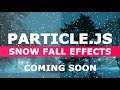 Snow Fall Effects by Particle.Js - Coming SOON