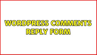 Wordpress: Comments Reply Form (2 Solutions!!)