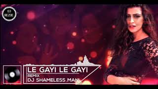 LE GAYI LE GAYI REMIX DJ SHAMELESS MANI | D Jay J Zahid | D Jay Rezbe | DJ Rezbe Official Mix
