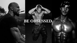 Be obsessed.