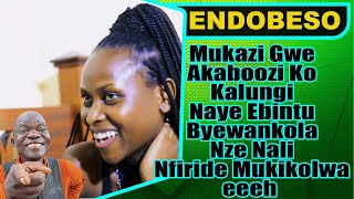 ENDOBESO: Mukazi Gwe Akaboozi Ko Kalungi Naye Ebintu Byewankola Nze NaliNfiride Mukikolwa eeeh