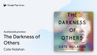 The Darkness of Others by Cate Holahan · Audiobook preview