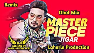 MASTER PIECE | Dhol Remix | Jigar Gurlej Akhtar Ft. Dj Lakhan By Lahoria Production Punjabi Song Dj