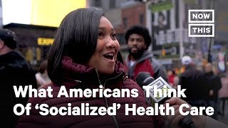 What Do Americans Think of ‘Socialized’ Medicine? | NowThis