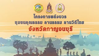 โครงการพลังบวร : ชุมชนคุณธรรม ลานธรรม ลานวิถีไทย จังหวัดกาญจนบุรี ประจำปีงบประมาณ พ.ศ. 2565