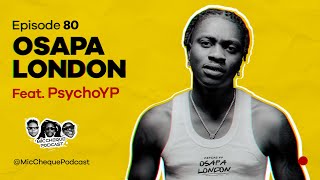 MIC CHEQUE PODCAST | Episode 80 | Osapa London Feat. PSYCHOYP