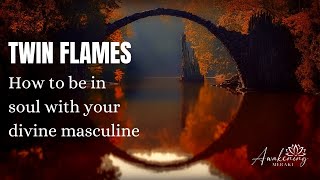 Twin Flames - How to be in soul with your divine masculine