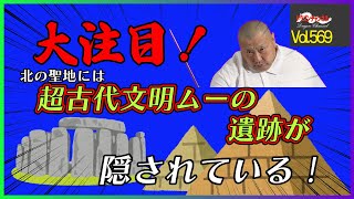 【Vol.569】大注目！北の聖地には超古代文明ムーの遺跡が隠されている！