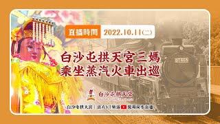 20221011 白沙屯拱天宮白沙屯拱天宮三媽 乘坐蒸汽火車出巡｜官方直播