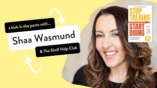 Stop Talking, Start Doing - a kick in the pants with Shaa Wasmund | A Shelf Help Club Interview