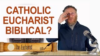 Is The Catholic Eucharist \u0026 Transubstantiation Biblical?