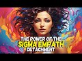 The POWER Behind A Sigma Empath Detachment