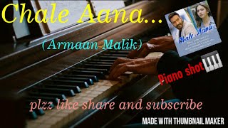 Chale Aana (armaan Malik)💗💞 piano shot