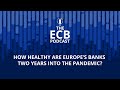 The ECB Podcast – How healthy are Europe’s banks two years into the pandemic?